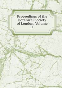 Proceedings of the Botanical Society of London, Volume 1