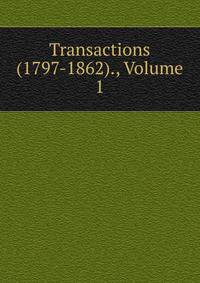 Transactions (1797-1862)., Volume 1