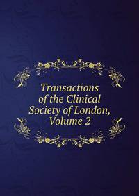 Transactions of the Clinical Society of London, Volume 2
