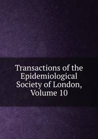 Transactions of the Epidemiological Society of London, Volume 10