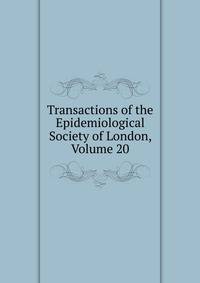 Transactions of the Epidemiological Society of London, Volume 20