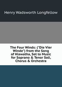 The Four Winds: ("Die Vier Winde") from the Song of Hiawatha, Set to Music for Soprano &amp; Tenor Soli, Chorus &amp; Orchestra