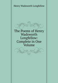 The Poems of Henry Wadsworth Longfellow: Complete in One Volume