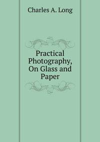 Practical Photography, On Glass and Paper
