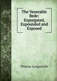 The Venerable Bede: Expurgated, Expounded and Exposed