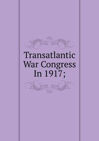Transatlantic War Congress In 1917;