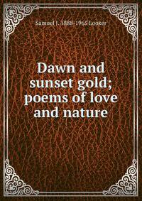 Dawn and sunset gold; poems of love and nature