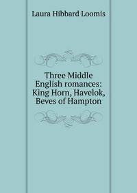 Three Middle English romances: King Horn, Havelok, Beves of Hampton