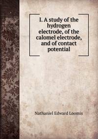 I. A study of the hydrogen electrode, of the calomel electrode, and of contact potential