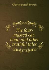 The four-masted cat-boat, and other truthful tales