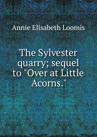 The Sylvester quarry; sequel to "Over at Little Acorns."