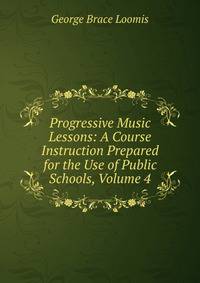 Progressive Music Lessons: A Course Instruction Prepared for the Use of Public Schools, Volume 4