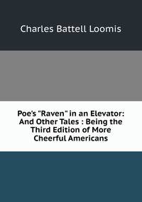 Poe's "Raven" in an Elevator: And Other Tales : Being the Third Edition of More Cheerful Americans