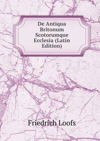 De Antiqua Britonum Scotorumque Ecclesia (Latin Edition)