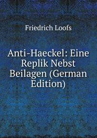 Anti-Haeckel: Eine Replik Nebst Beilagen (German Edition)