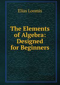 The Elements of Algebra: Designed for Beginners