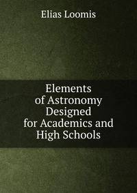Elements of Astronomy Designed for Academics and High Schools