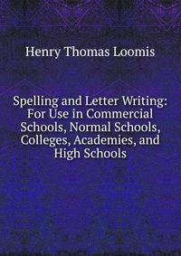 Spelling and Letter Writing: For Use in Commercial Schools, Normal Schools, Colleges, Academies, and High Schools