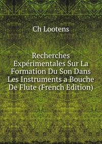 Recherches Experimentales Sur La Formation Du Son Dans Les Instruments a Bouche De Flute (French Edition)