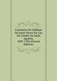 Cartulaire De L'Abbaye De Saint-Pierre De Loo De L'Ordre De Saint Agustin, 1093-1794 (French Edition)