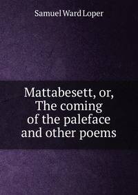 Mattabesett, or, The coming of the paleface and other poems