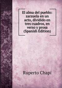 El alma del pueblo: zarzuela en un acto, dividido en tres cuadros, en verso y prosa (Spanish Edition)