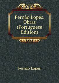 Fernao Lopes. Obras (Portuguese Edition)