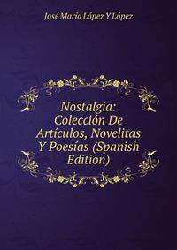 Nostalgia: Coleccion De Articulos, Novelitas Y Poesias (Spanish Edition)