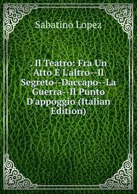 . Il Teatro: Fra Un Atto E L'altro--Il Segreto--Daccapo--La Guerra--Il Punto D'appoggio (Italian Edition)