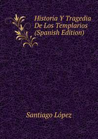 Historia Y Tragedia De Los Templarios (Spanish Edition)