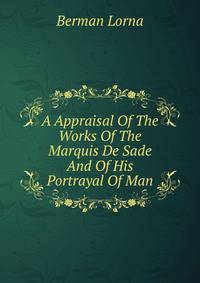 A Appraisal Of The Works Of The Marquis De Sade And Of His Portrayal Of Man