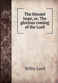 The blessed hope, or, The glorious coming of the Lord
