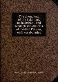 The phonology of the Bakhtiari, Badakhshani, and Madaglashti dialects of modern Persian, with vocabularies