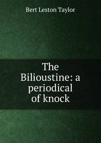 The Bilioustine: a periodical of knock