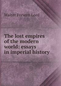 The lost empires of the modern world: essays in imperial history