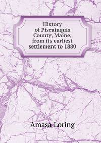 History of Piscataquis County, Maine, from its earliest settlement to 1880