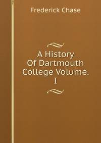A History Of Dartmouth College Volume. I.