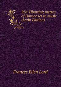 Rivi Tiburtini; metres of Horace set to music (Latin Edition)