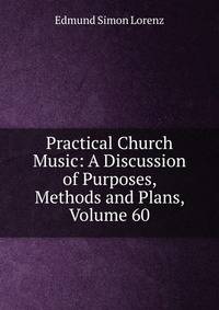 Practical Church Music: A Discussion of Purposes, Methods and Plans, Volume 60