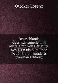 Deutschlands Geschichtsquellen Im Mittelalter, Von Der Mitte Des 13En Bis Zum Ende Des 14En Jahrhunderts (German Edition)