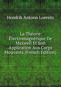 La Theorie Electromagnetique De Maxwell Et Son Application Aux Corps Mouvants (French Edition)