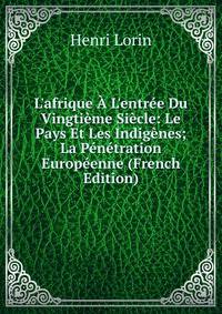 L'afrique ? L'entr?e Du Vingti?me Si?cle: Le Pays Et Les Indig?nes; La P?n?tration Europ?enne (French Edition)
