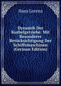 Dynamik Der Kurbelgetriebe: Mit Besonderer Berucksichtigung Der Schiffsmaschinen (German Edition)