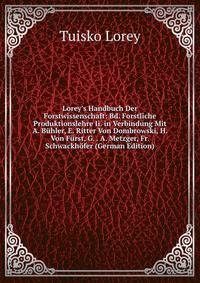Lorey's Handbuch Der Forstwissenschaft: Bd. Forstliche Produktionslehre Ii. in Verbindung Mit A. B?hler, E. Ritter Von Dombrowski, H. Von F?rst, G. . A. Metzger, Fr. Schwackh?fer (German Edition)