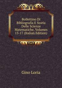 Bollettino Di Bibliografia E Storia Delle Scienze Matematiche, Volumes 15-17 (Italian Edition)