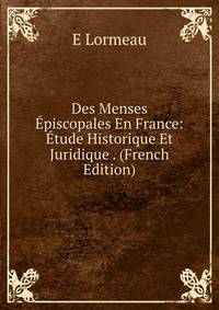 Des Menses Episcopales En France: Etude Historique Et Juridique . (French Edition)