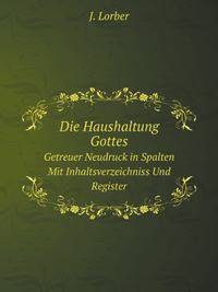 Die Haushaltung Gottes. Getreuer Neudruck in Spalten Mit Inhaltsverzeichniss Und Register