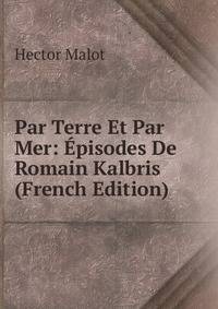 Par Terre Et Par Mer: Episodes De Romain Kalbris (French Edition)