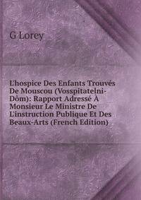 L'hospice Des Enfants Trouv?s De Mouscou (Vosspitatelni-D?m): Rapport Adress? ? Monsieur Le Ministre De L'instruction Publique Et Des Beaux-Arts (French Edition)