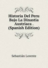 Historia Del Peru Bajo La Dinastia Austriaca . (Spanish Edition)